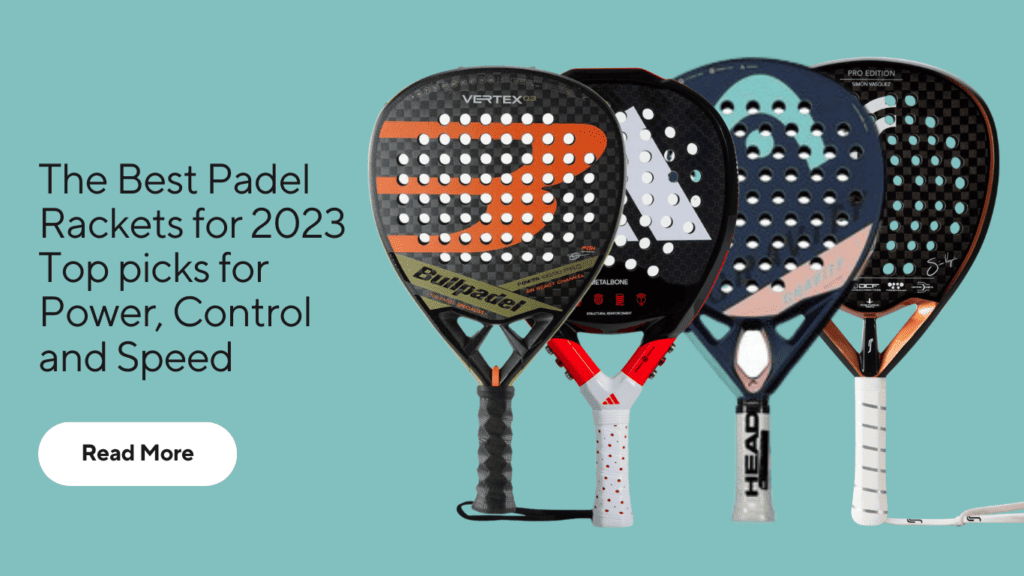 Best Padel Rackets 2023: Top Picks for Power, Control, and Speed