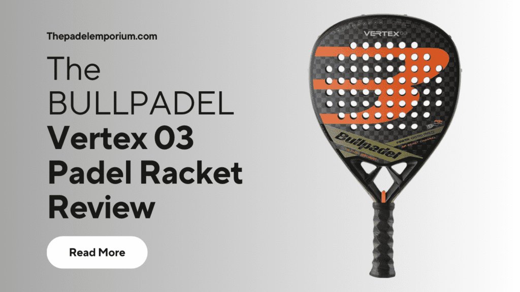 Bullpadel Vertex 03 Padel Racket Review