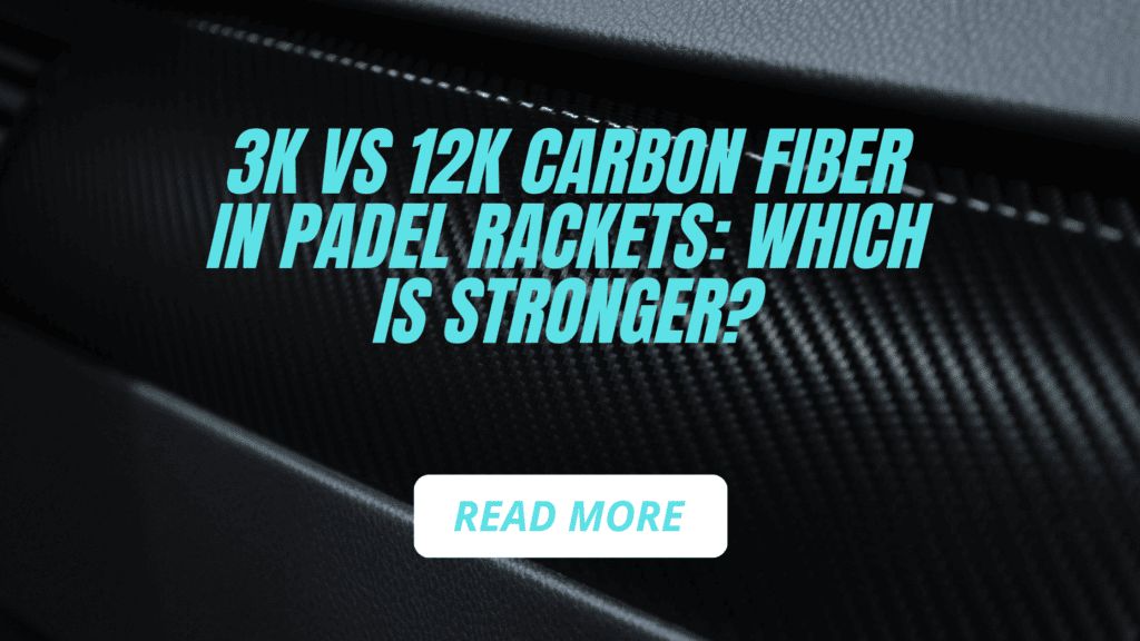 3K vs 12K Carbon Fiber in Padel Rackets: Which is Stronger?