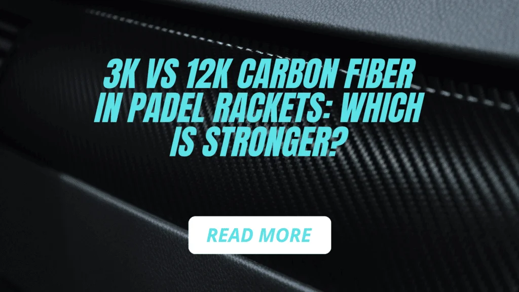 3K vs 12K Carbon Fiber in Padel Rackets: Which is Stronger?