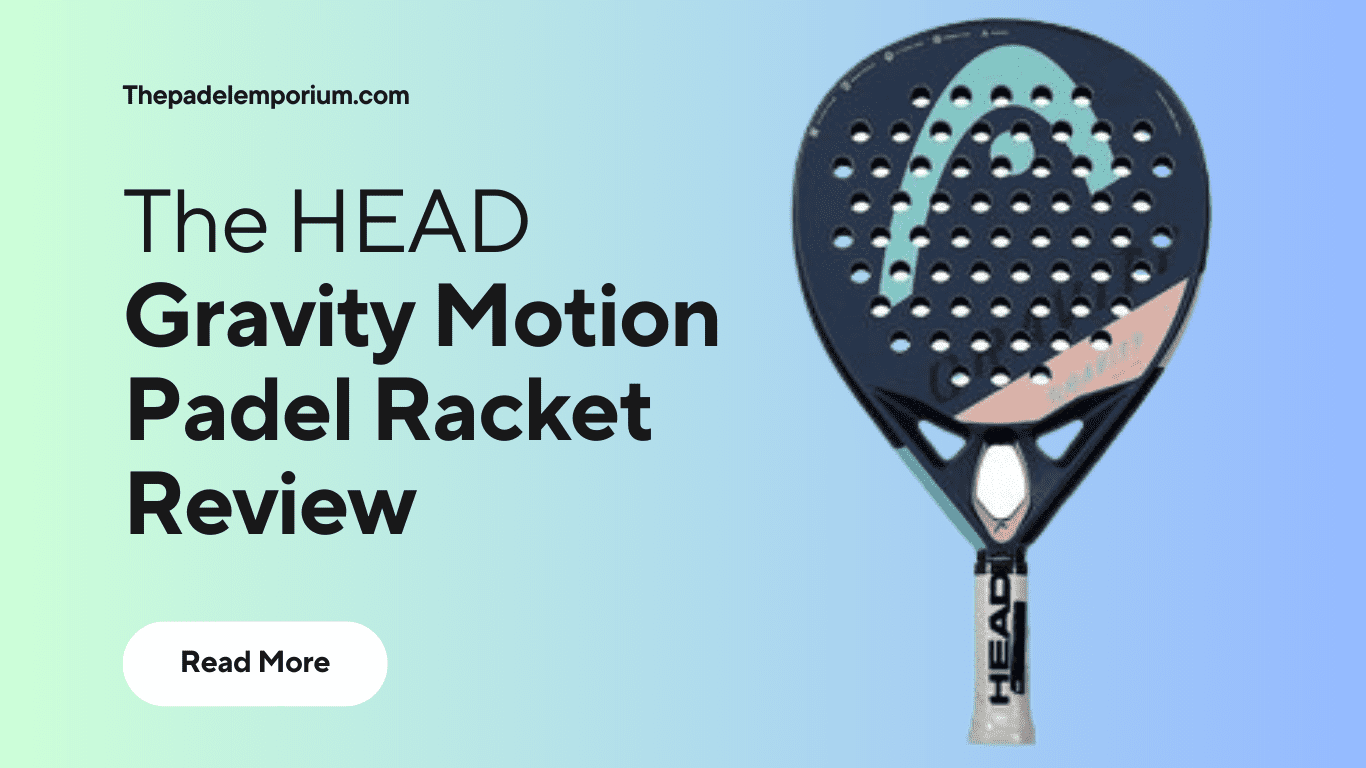 Head Gravity Motion Padel Racket Review The Padel Emporium