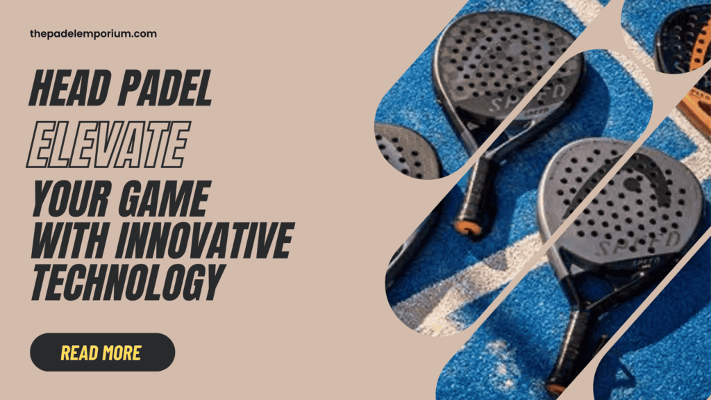Head Padel: Elevate Your Game with Innovative Technology