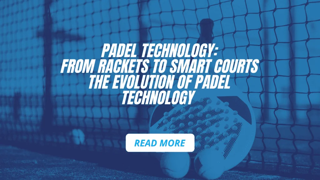 Padel Technology: From Rackets to Smart Courts, The Evolution of Padel Technology