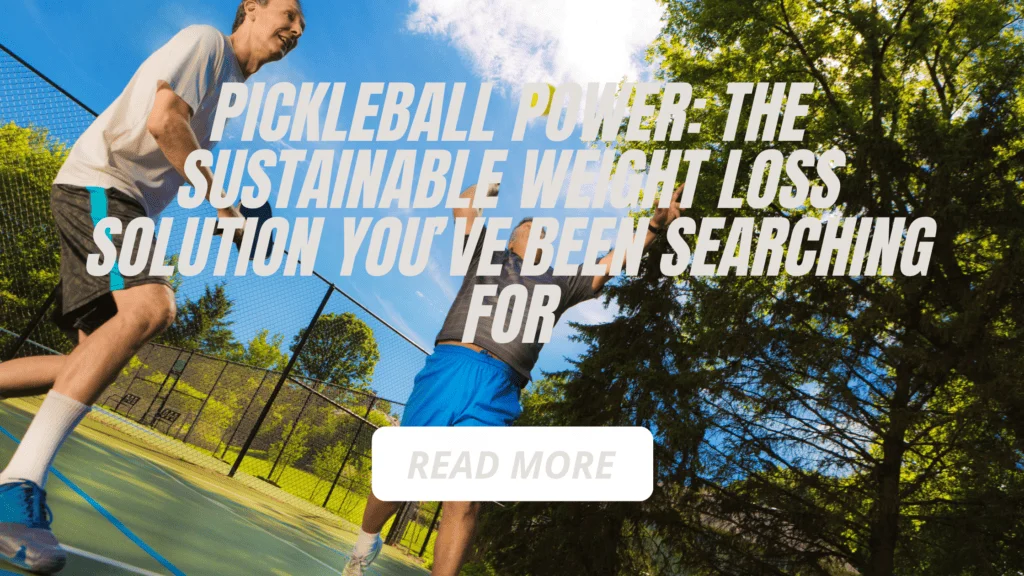 Pickleball Power: The Sustainable Weight Loss Solution You've Been Searching For