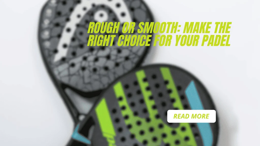 Rough or Smooth: Making the Right Choice for Your Padel Racket