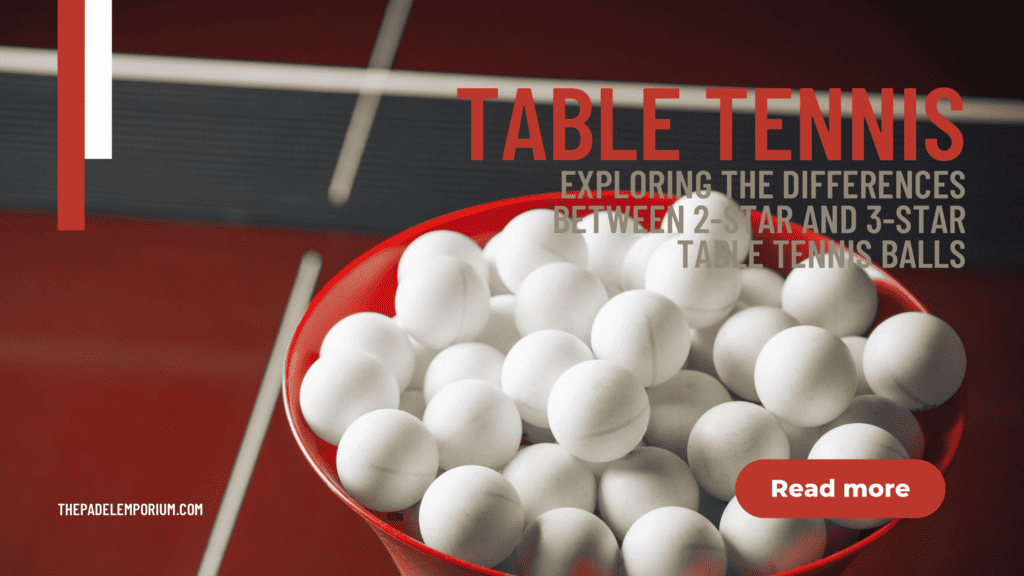 Breaking Down the Bounce: Exploring the Differences between 2-Star and 3-Star Table Tennis Balls