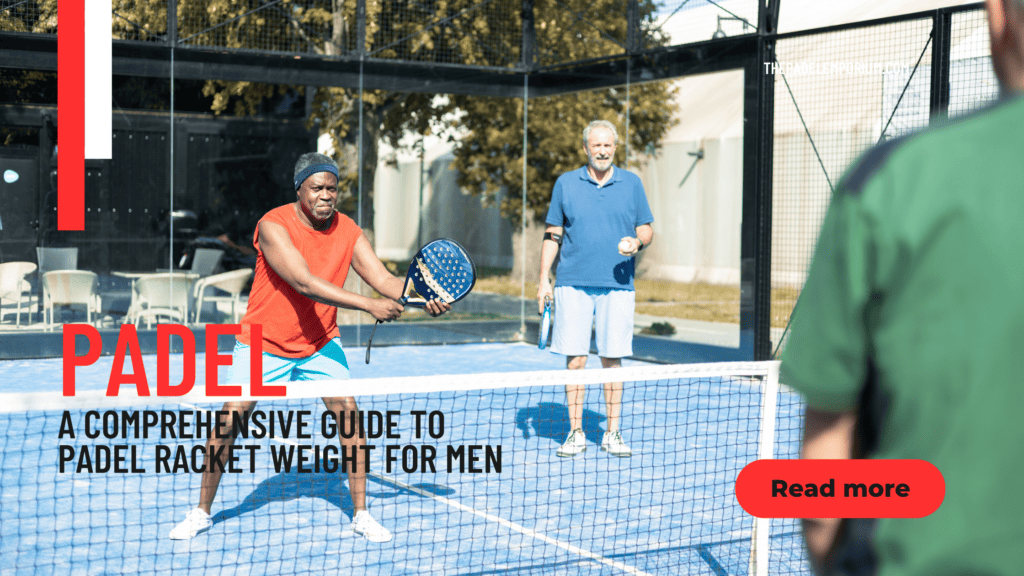 Finding the Perfect Weight: A Comprehensive Guide to Padel Racket Weight for Men