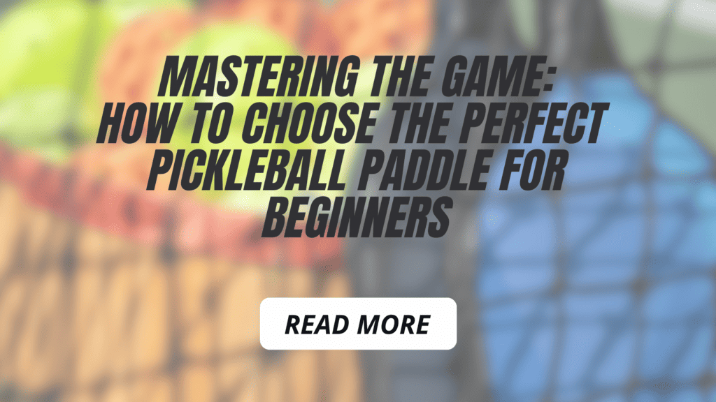 Mastering the Game: How to Choose the Perfect Pickleball Paddle for Beginners
