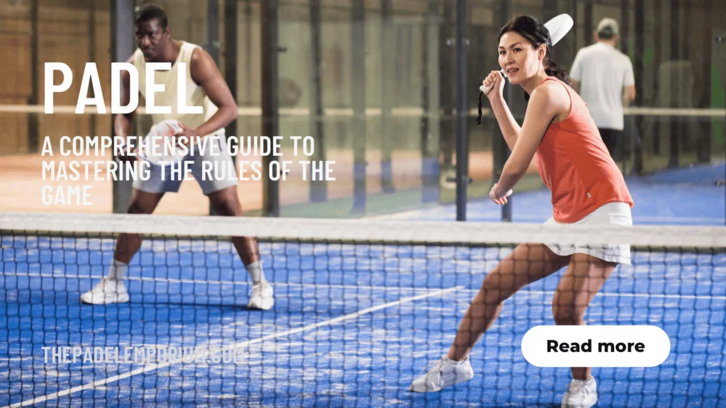 Padel 101: A Comprehensive Guide to Mastering the Rules of the Game