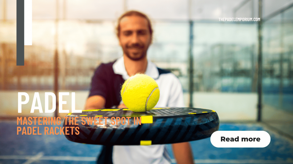 Unlocking the Secret to Success: Mastering the Sweet Spot in Padel Rackets