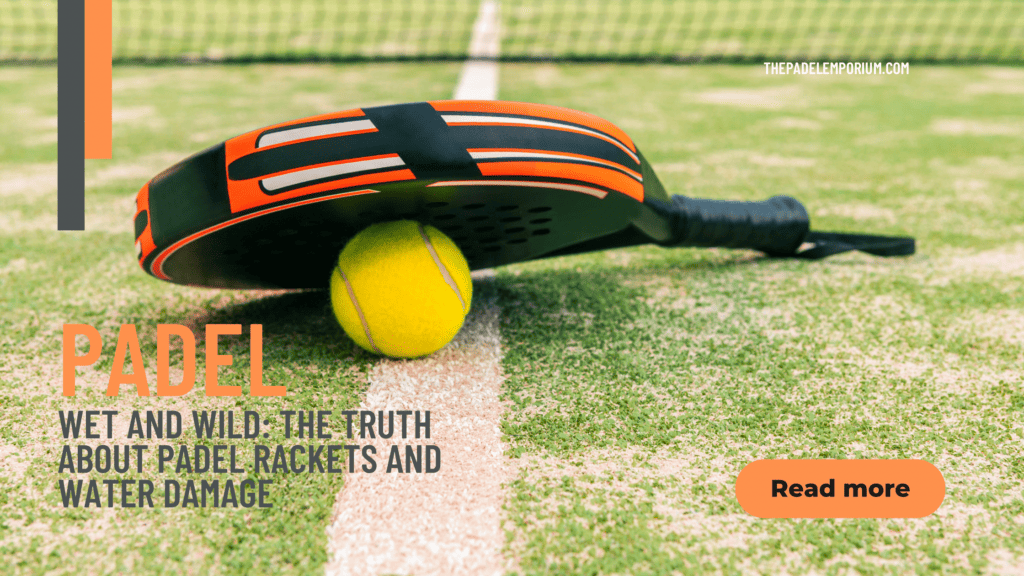 Wet and Wild: The Truth About Padel Rackets and Water Damage