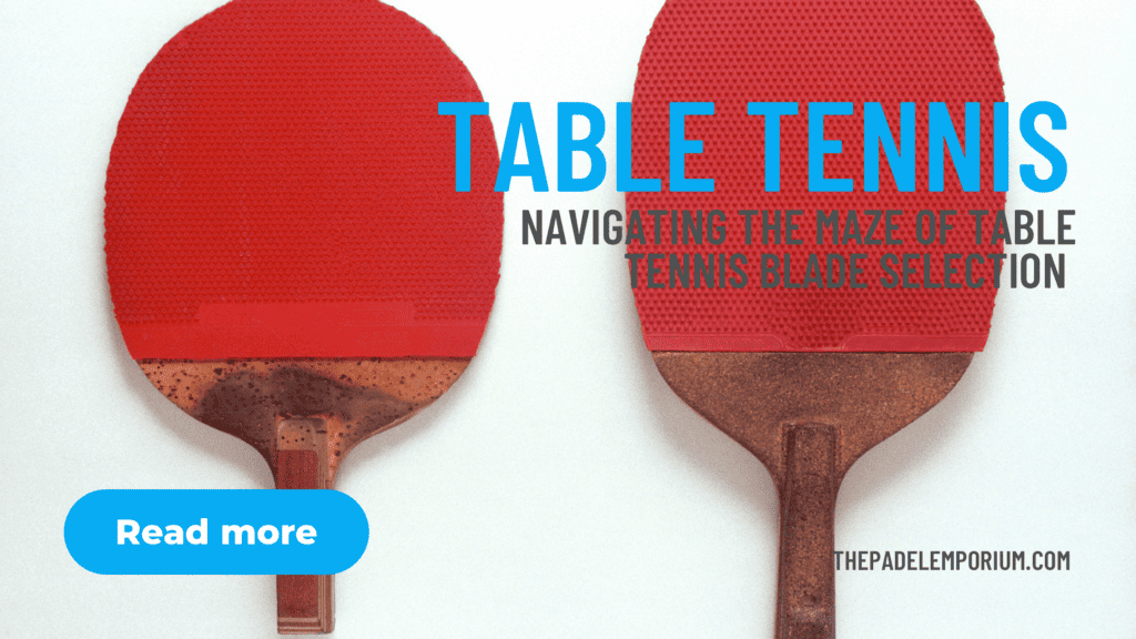Harmonizing Skill and Style: Navigating the Maze of Table Tennis Blade Selection