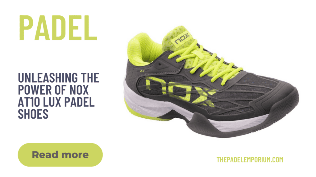 Stride with Style and Performance: Unleashing the Power of Nox AT10 Lux Padel Shoes