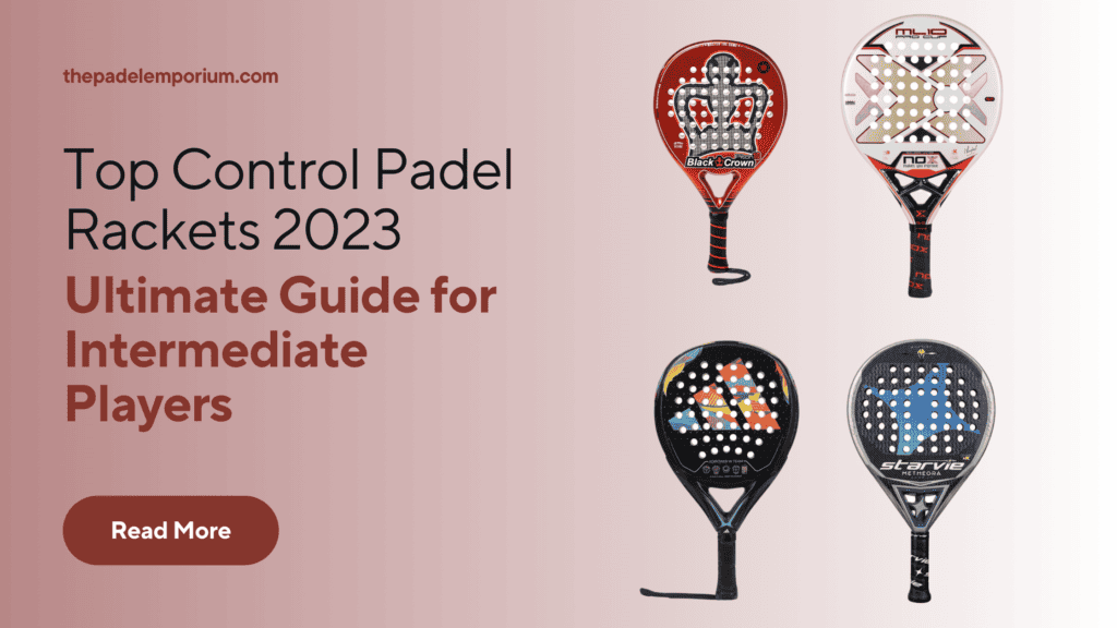 Top 2023 Control Padel Rackets: Best for Intermediate Players