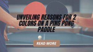 Unveiling Reasons for 2 Colors on a Ping Pong Paddle