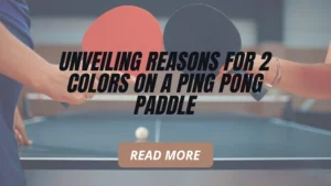 Unveiling Reasons for 2 Colors on a Ping Pong Paddle