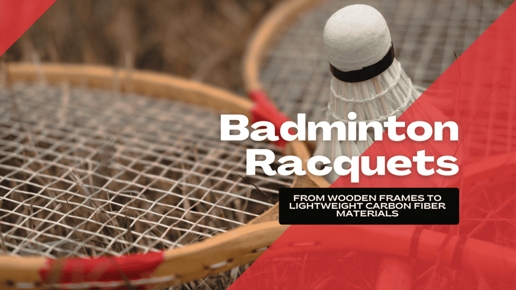 Badminton Racquets: From wooden frames to lightweight carbon fiber materials