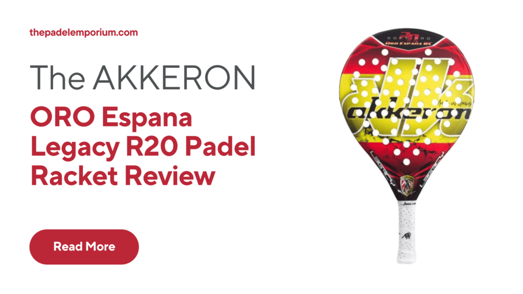 The Akkeron Oro España Legacy R 20 Padel Racket Review: Unbiased Analysis