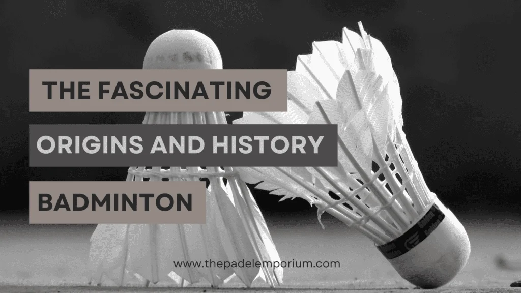 Unveiling the Fascinating Origins and History of Badminton