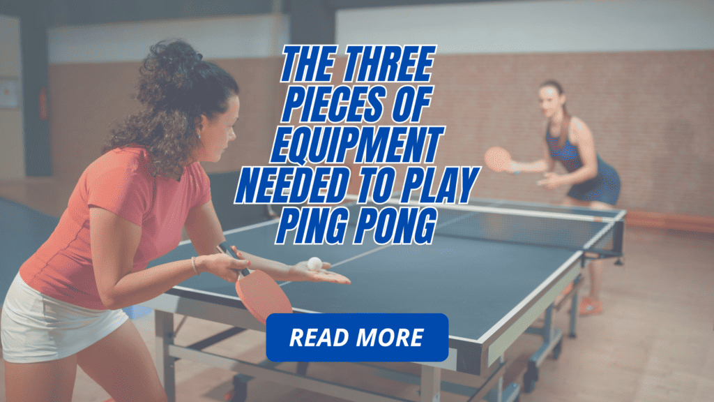 What are three pieces of equipment needed to play ping pong?