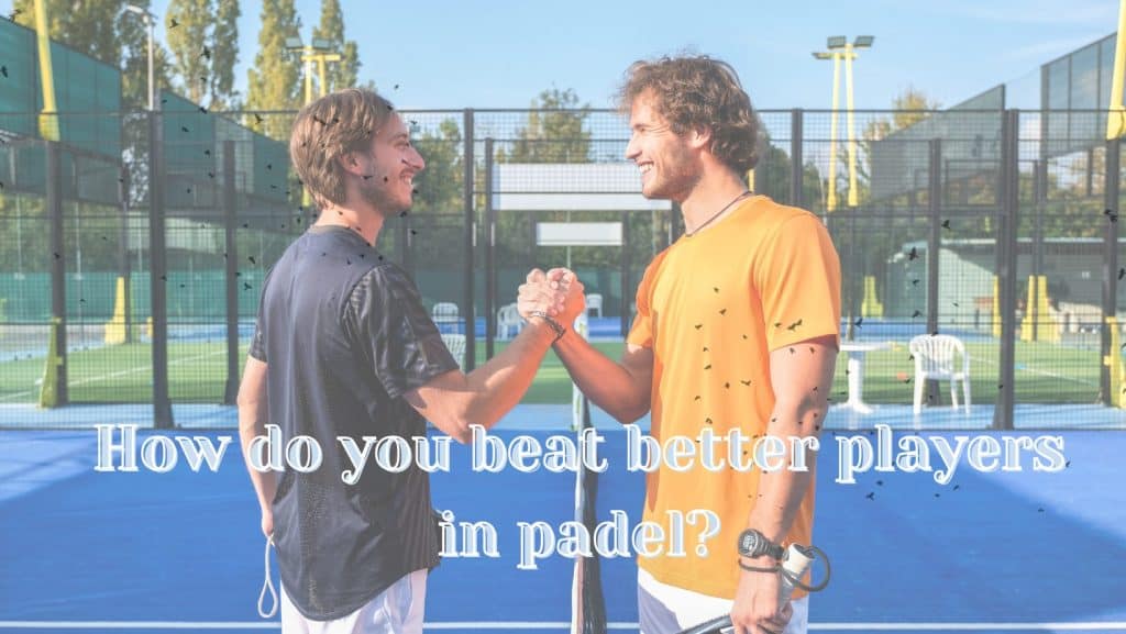 How do you beat better players in padel?