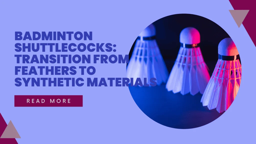 Badminton Shuttlecocks: Transition from feathers to synthetic materials