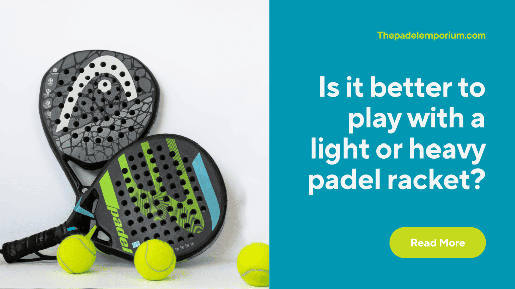 Is it better to play with a light or heavy padel racket?