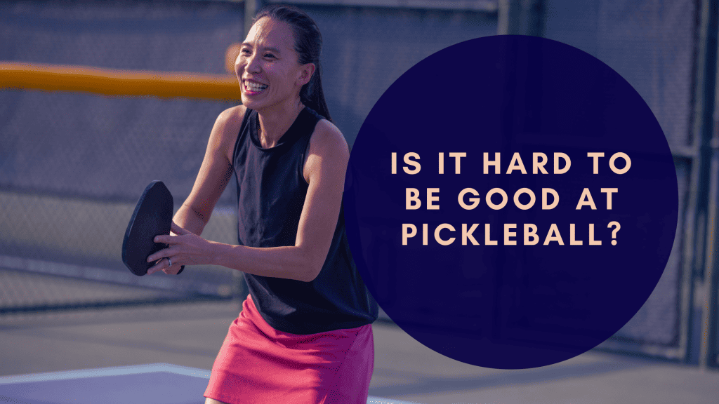Is it hard to be good at pickleball?