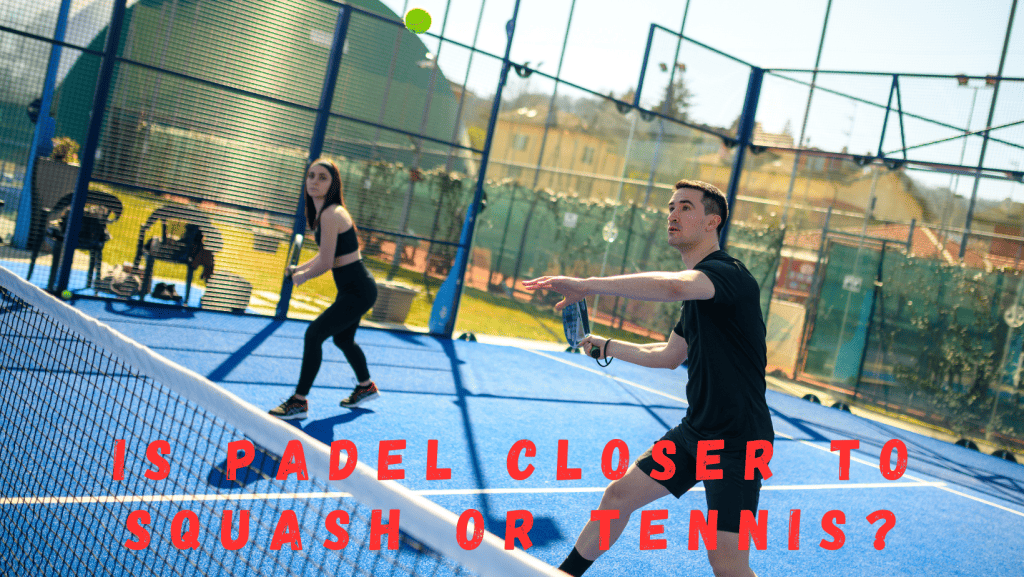 Is Padel closer to Squash or Tennis?