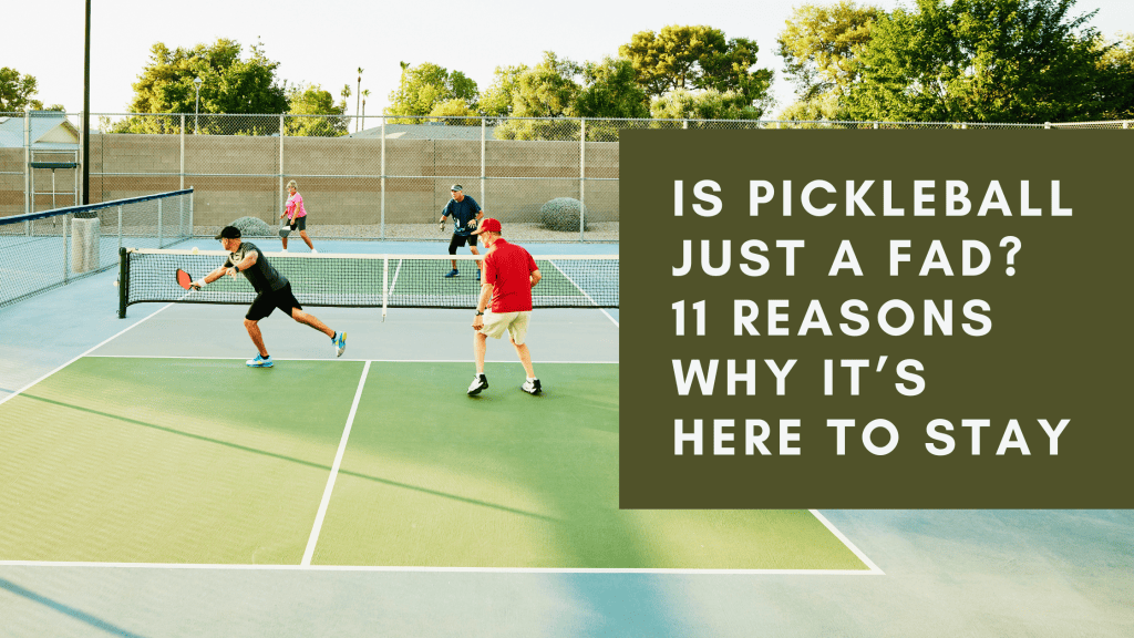 Is Pickleball Just a Fad? 11 Reasons Why It’s Here To Stay