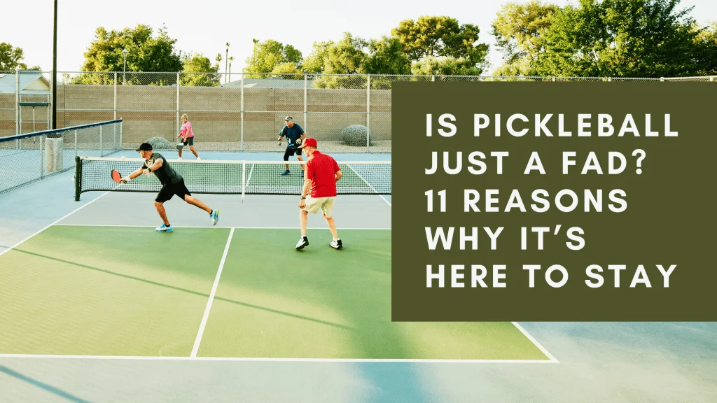 Is Pickleball Just a Fad? 11 Reasons Why It’s Here To Stay