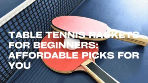 Table tennis rackets for beginners: Affordable picks for you