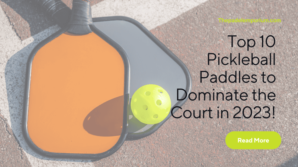 Top 10 Pickleball Paddles to Dominate the Court in 2023!