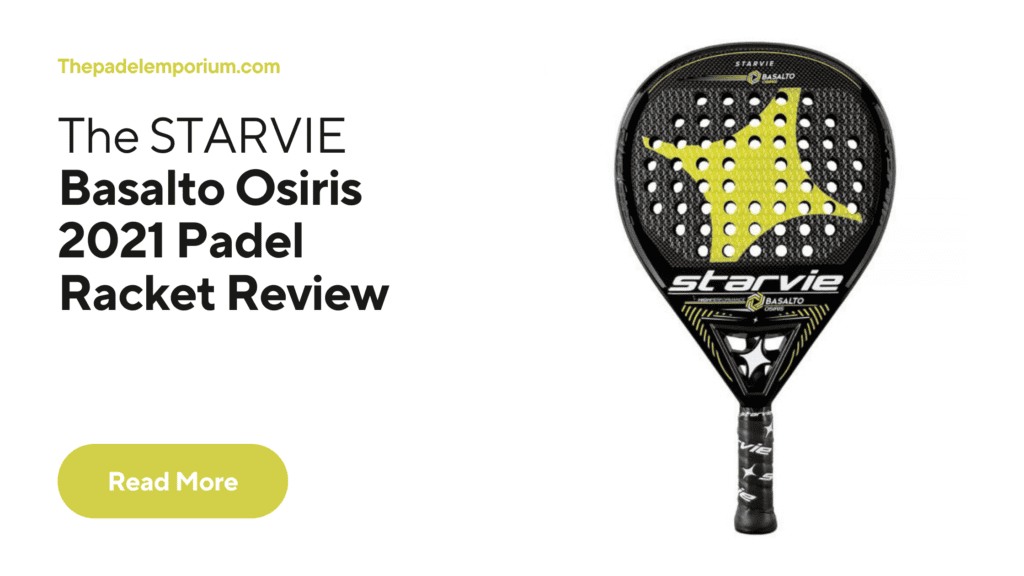 Unveiling the StarVie Basalto Osiris 2021 Padel Racket: In-depth Review