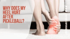 Why does my heel hurt after pickleball?