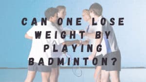 Can one lose weight by playing badminton?