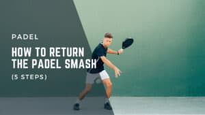 How To Return The Padel Smash (5 Steps)